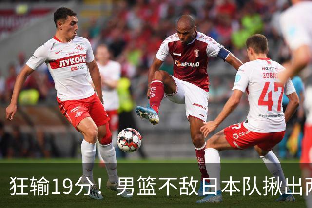 狂输19分！男篮不敌日本队揪出两大“罪臣”，郭士强太想念赵睿