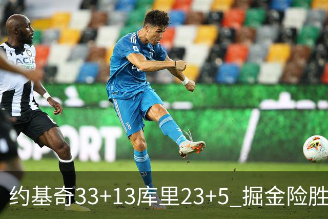 约基奇33+13库里23+5 掘金险胜勇士主场6连胜