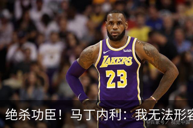 绝杀功臣！马丁内利：我无法形容我的感受；对手肘击了我但都值得