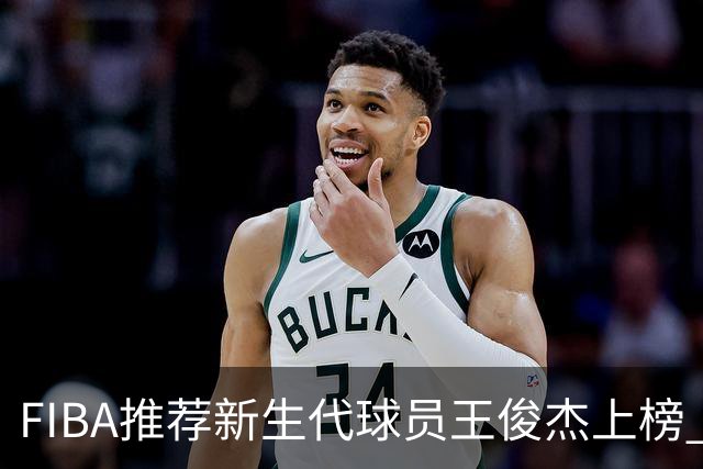 FIBA推荐新生代球员王俊杰上榜 杨瀚森有望成世界级球星